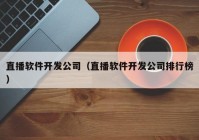 直播软件开发公司（直播软件开发公司排行榜）