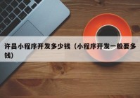 许昌小程序开发多少钱（小程序开发一般要多钱）