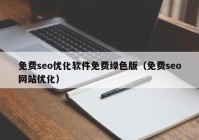 免费seo优化软件免费绿色版（免费seo网站优化）
