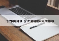 门户网站建设（门户网站建设兴田德润）