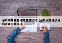 深圳高端企业网站建设公司（深圳网站建设深圳企业网站建设）