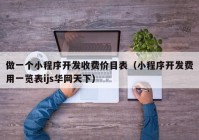 做一个小程序开发收费价目表（小程序开发费用一览表ijs华网天下）