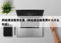 网站建设服务出售（网站建设服务费计入什么科目）