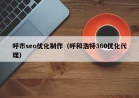 呼市seo优化制作（呼和浩特360优化代理）