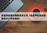南昌网站建设模板技术公司（南昌网站建设模板技术公司有哪些）