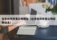 北京软件开发公司地址（北京软件开发公司招聘信息）
