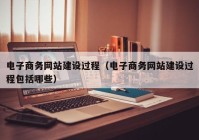 电子商务网站建设过程（电子商务网站建设过程包括哪些）