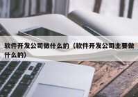 软件开发公司做什么的（软件开发公司主要做什么的）