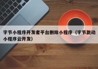 字节小程序开发者平台删除小程序（字节跳动小程序云开发）