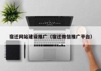 宿迁网站建设推广（宿迁微信推广平台）