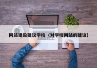 网站建设建议学校（对学校网站的建议）