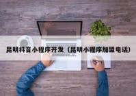 昆明抖音小程序开发（昆明小程序加盟电话）