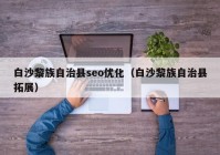 白沙黎族自治县seo优化（白沙黎族自治县拓展）
