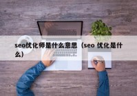 seo优化师是什么意思（seo 优化是什么）