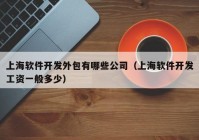 上海软件开发外包有哪些公司（上海软件开发工资一般多少）