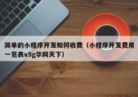 简单的小程序开发如何收费（小程序开发费用一览表v5g华网天下）